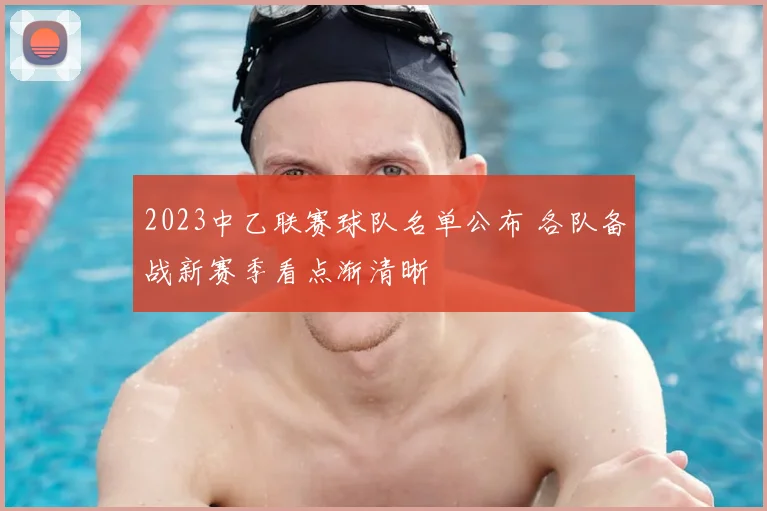 2023中乙联赛球队名单公布 各队备战新赛季看点渐清晰