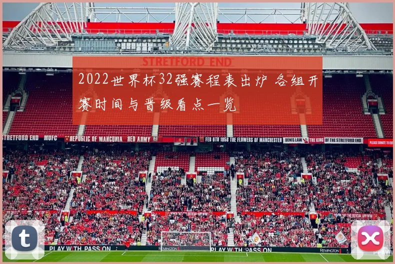 2022世界杯32强赛程表出炉 各组开赛时间与晋级看点一览
