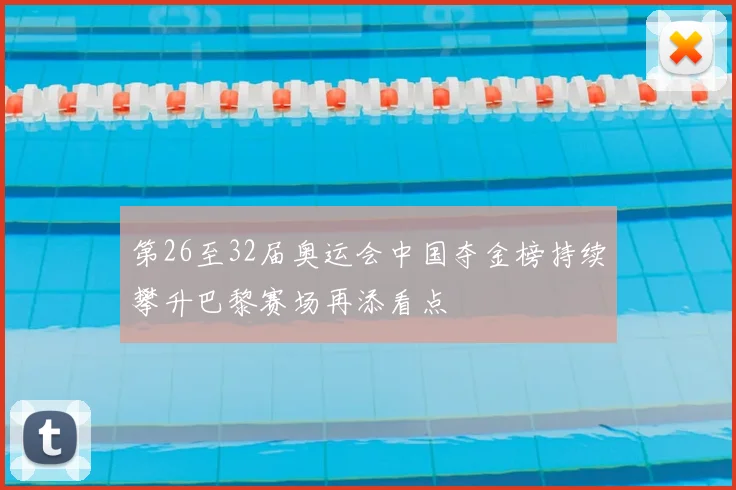 第26至32届奥运会中国夺金榜持续攀升巴黎赛场再添看点