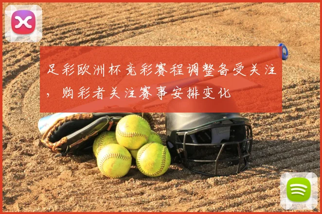足彩欧洲杯竞彩赛程调整备受关注,购彩者关注赛事安排变化
