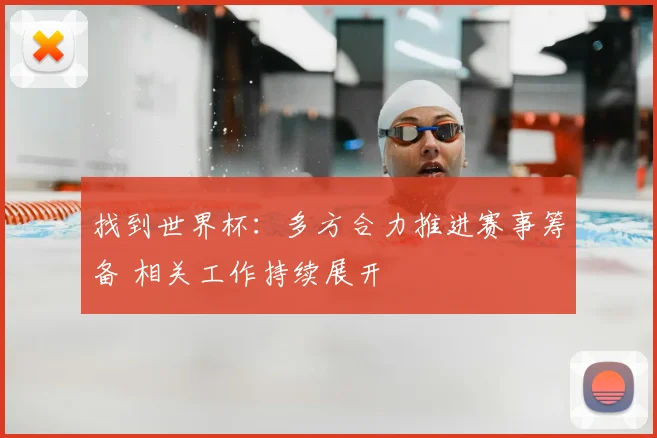 找到世界杯：多方合力推进赛事筹备 相关工作持续展开